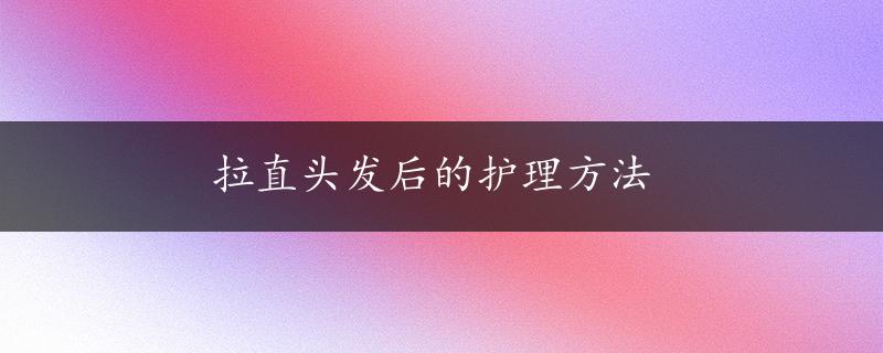 拉直头发后的护理方法