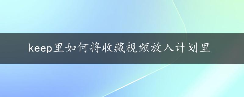 keep里如何将收藏视频放入计划里