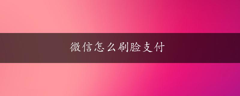 微信怎么刷脸支付