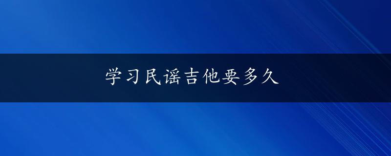 学习民谣吉他要多久