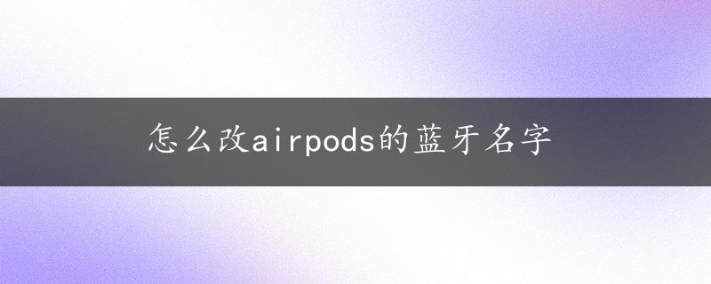 怎么改airpods的蓝牙名字