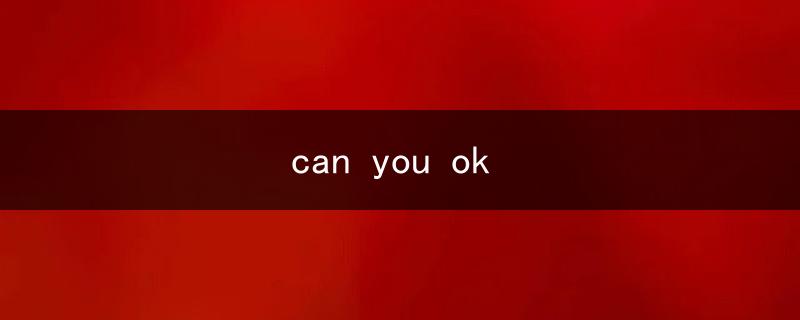 can you ok