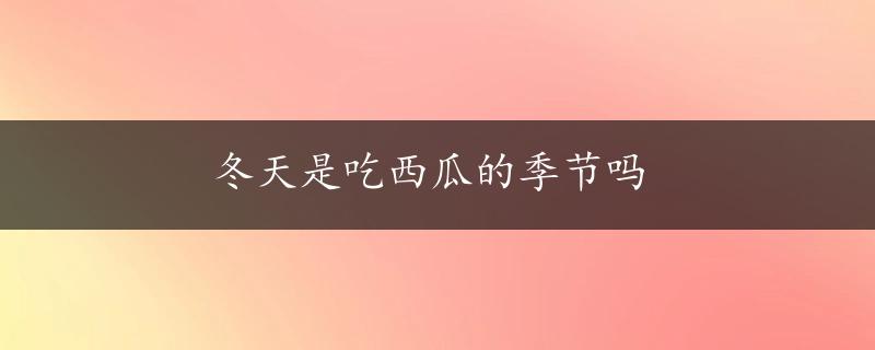 冬天是吃西瓜的季节吗