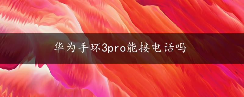 华为手环3pro能接电话吗