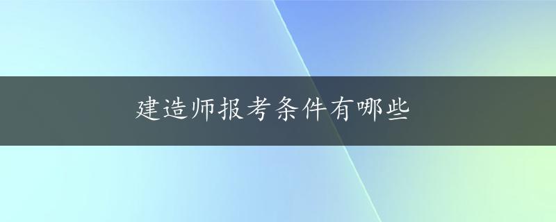 建造师报考条件有哪些