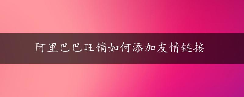 阿里巴巴旺铺如何添加友情链接