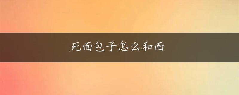 死面包子怎么和面