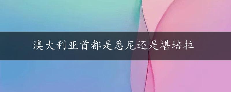 澳大利亚首都是悉尼还是堪培拉