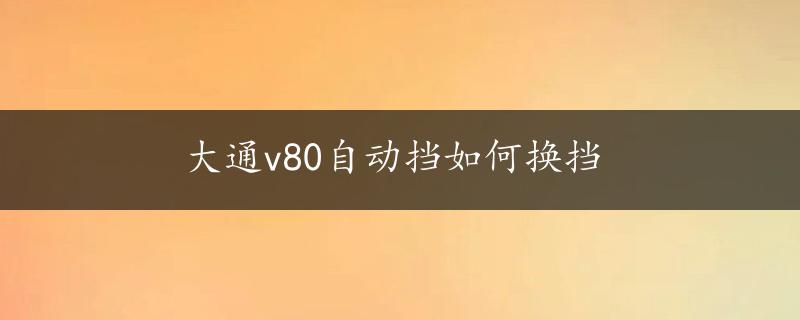 大通v80自动挡如何换挡