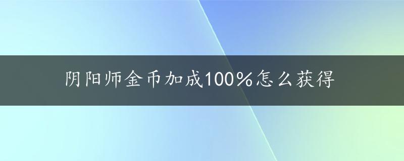 阴阳师金币加成100％怎么获得