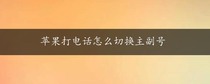 苹果打电话怎么切换主副号