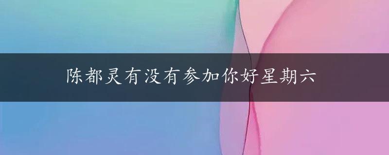 陈都灵有没有参加你好星期六