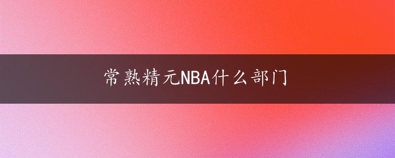 常熟精元NBA什么部门