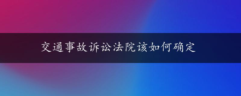 交通事故诉讼法院该如何确定