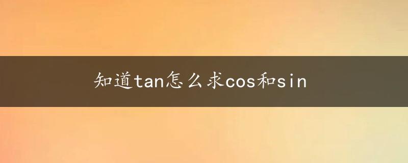 知道tan怎么求cos和sin