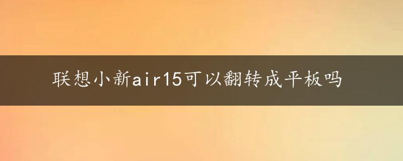 联想小新air15可以翻转成平板吗