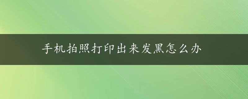 手机拍照打印出来发黑怎么办