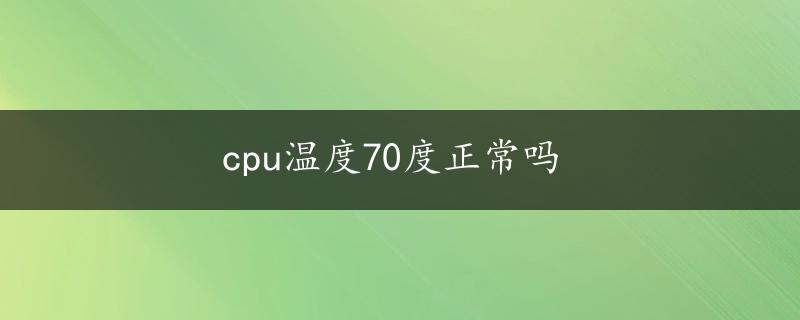 cpu温度70度正常吗