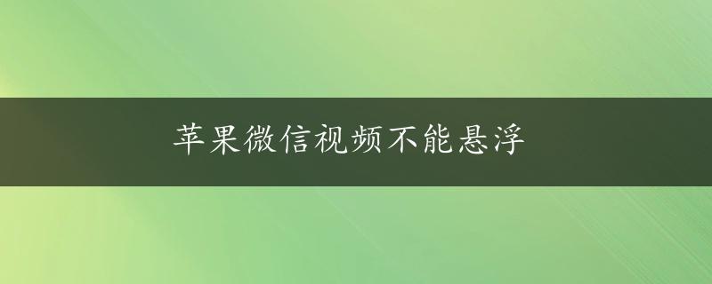 苹果微信视频不能悬浮