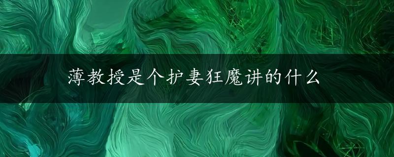 薄教授是个护妻狂魔讲的什么