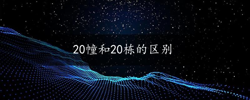 20幢和20栋的区别