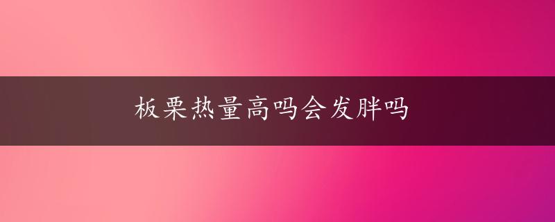 板栗热量高吗会发胖吗