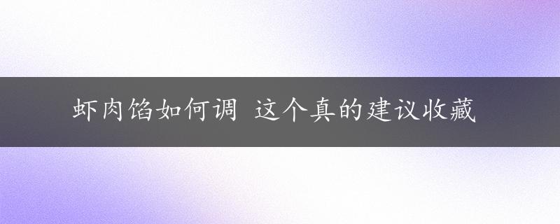 虾肉馅如何调 这个真的建议收藏