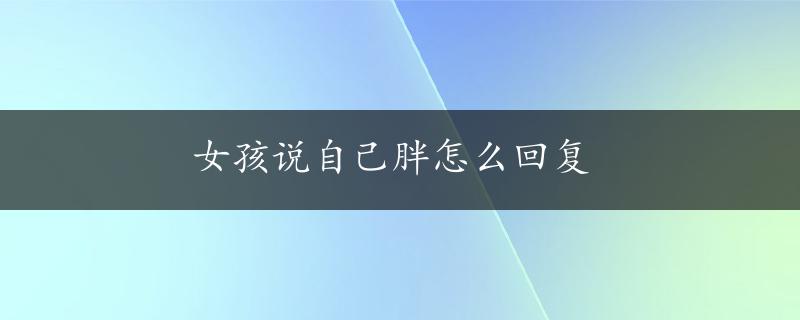 女孩说自己胖怎么回复