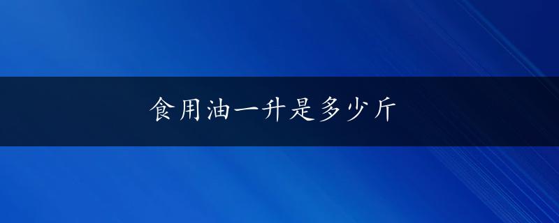 食用油一升是多少斤