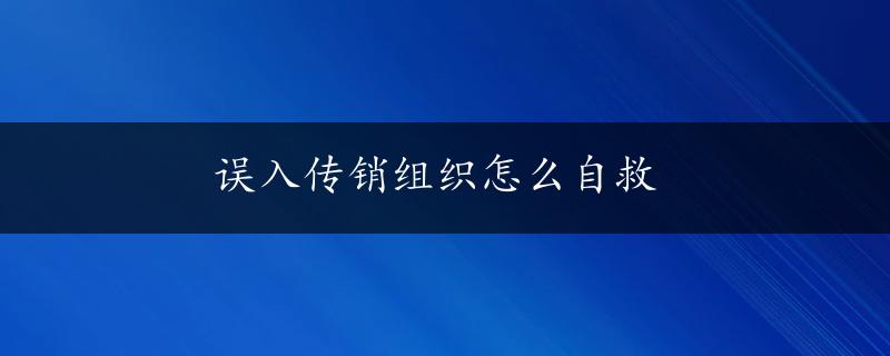 误入传销组织怎么自救