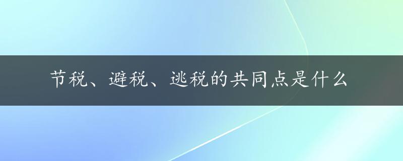 节税、避税、逃税的共同点是什么