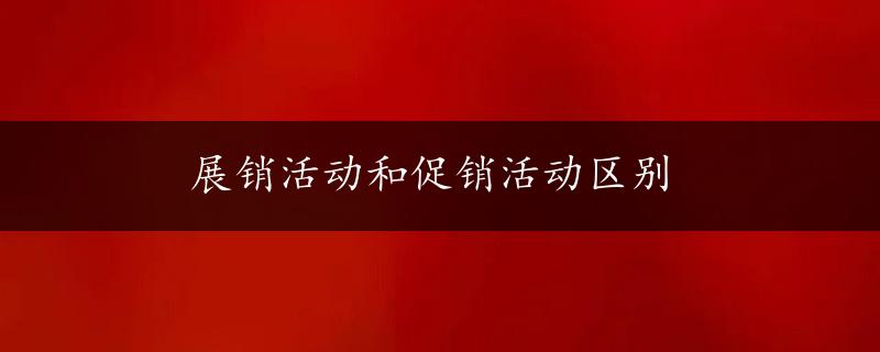 展销活动和促销活动区别