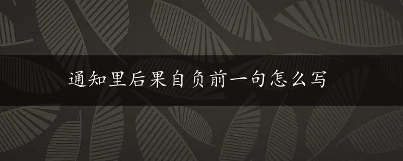 通知里后果自负前一句怎么写