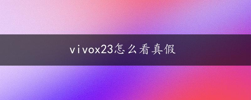 vivox23怎么看真假