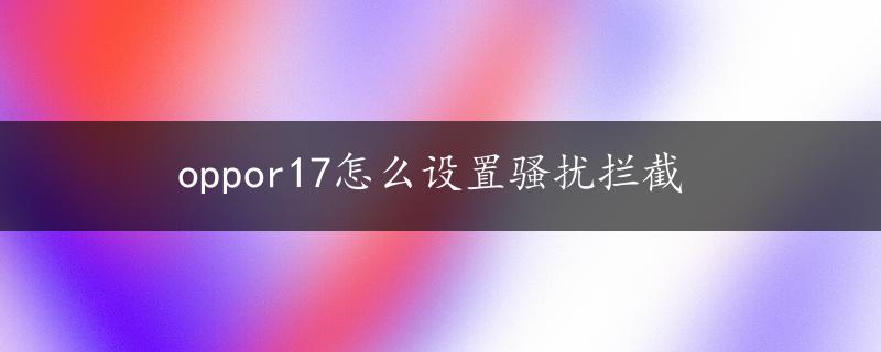 oppor17怎么设置骚扰拦截