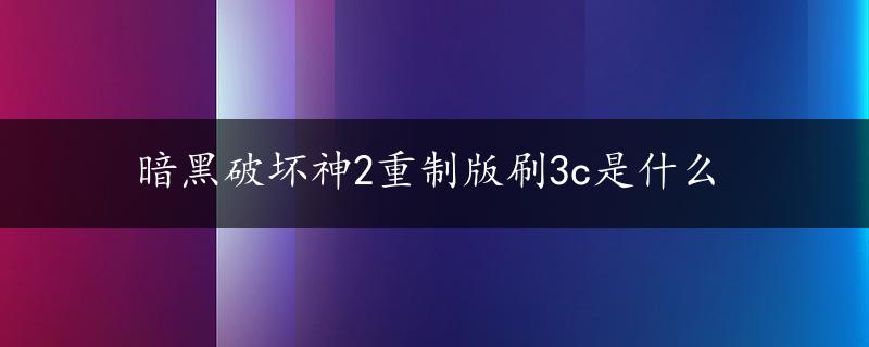 暗黑破坏神2重制版刷3c是什么