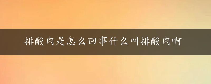 排酸肉是怎么回事什么叫排酸肉啊