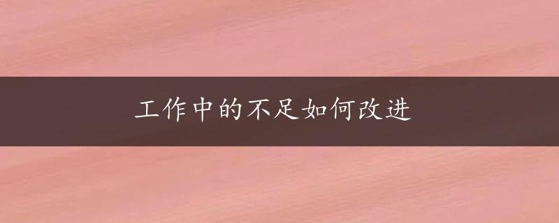 工作中的不足如何改进