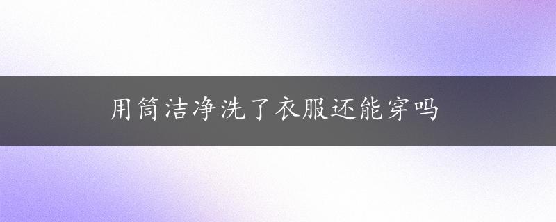 用筒洁净洗了衣服还能穿吗