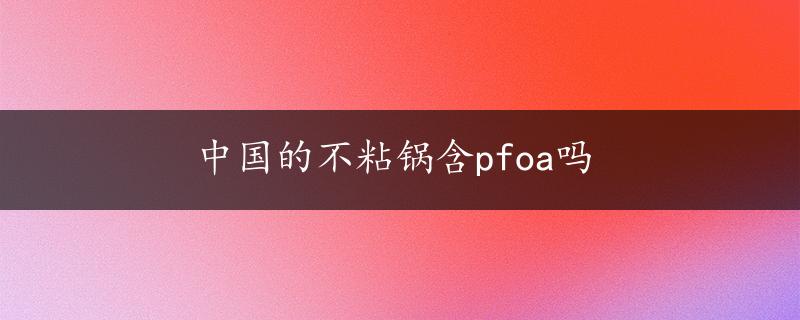 中国的不粘锅含pfoa吗