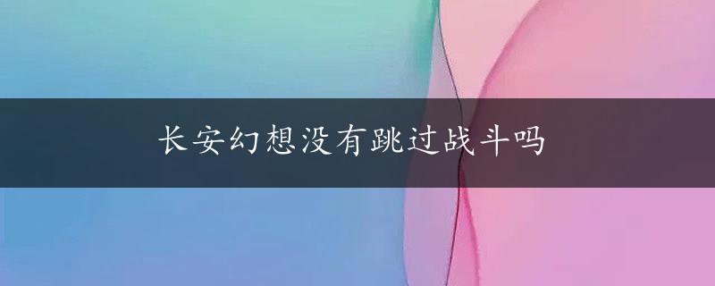 长安幻想没有跳过战斗吗