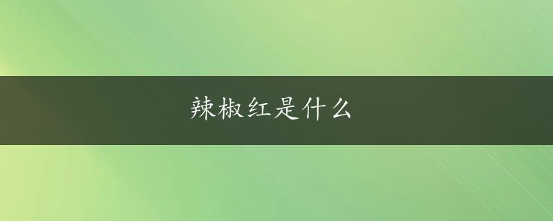 辣椒红是什么