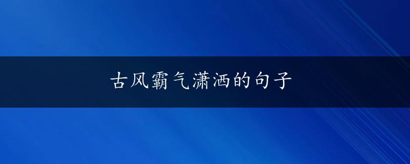 古风霸气潇洒的句子