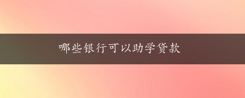 哪些银行可以助学贷款