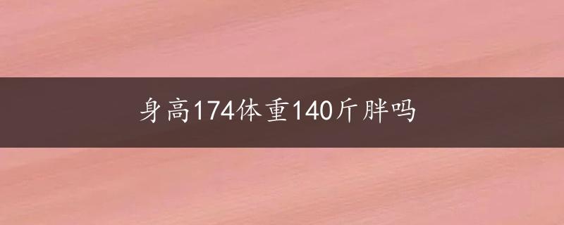 身高174体重140斤胖吗