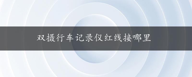 双摄行车记录仪红线接哪里