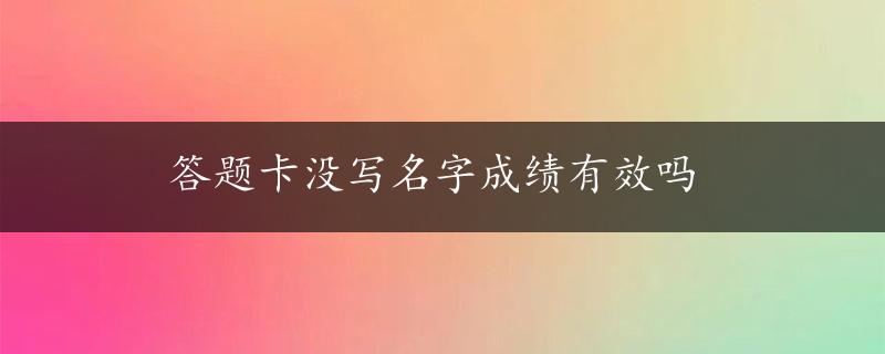 答题卡没写名字成绩有效吗