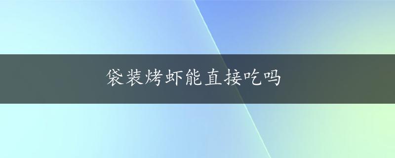 袋装烤虾能直接吃吗