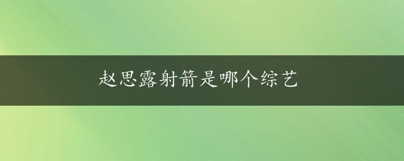 赵思露射箭是哪个综艺