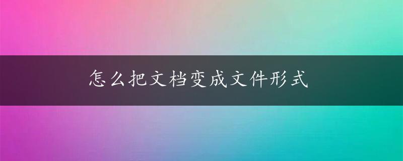 怎么把文档变成文件形式